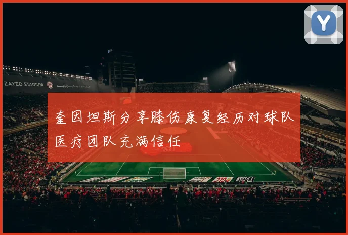 奎因坦斯分享膝伤康复经历对球队医疗团队充满信任