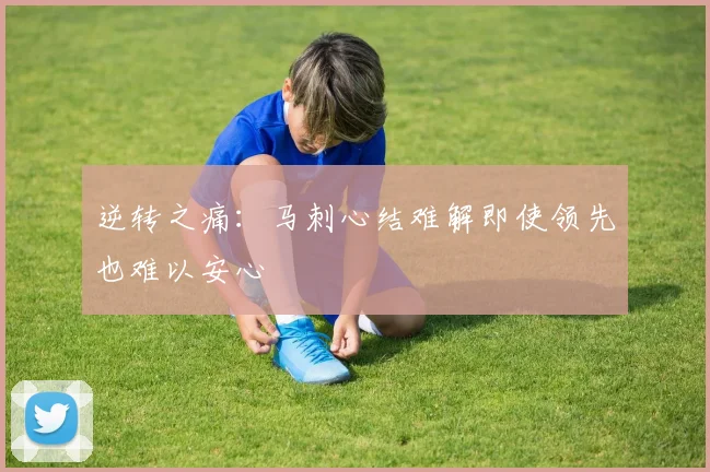 逆转之痛：马刺心结难解即使领先也难以安心