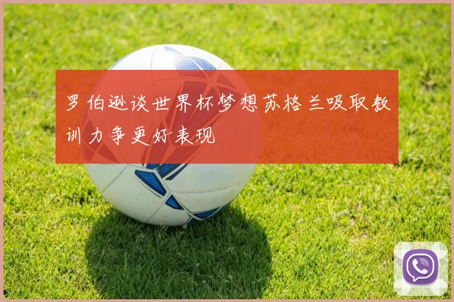 罗伯逊谈世界杯梦想苏格兰吸取教训力争更好表现