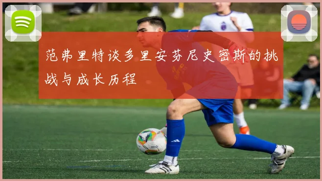 范弗里特谈多里安芬尼史密斯的挑战与成长历程
