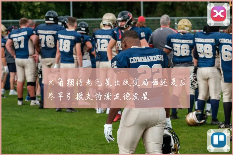 火箭期待老范复出改变局面还是应尽早引援支持谢泼德发展